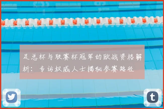 足总杯与联赛杯冠军的欧战资格解析：专访权威人士揭秘参赛路径