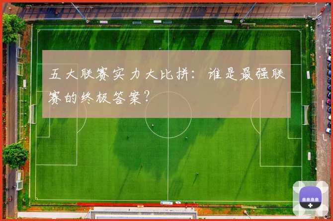 五大联赛实力大比拼：谁是最强联赛的终极答案？