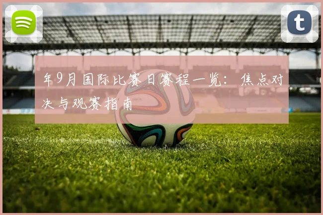 年9月国际比赛日赛程一览:焦点对决与观赛指南