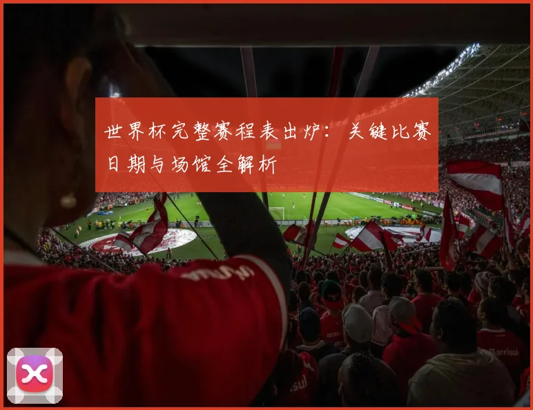世界杯完整赛程表出炉:关键比赛日期与场馆全解析