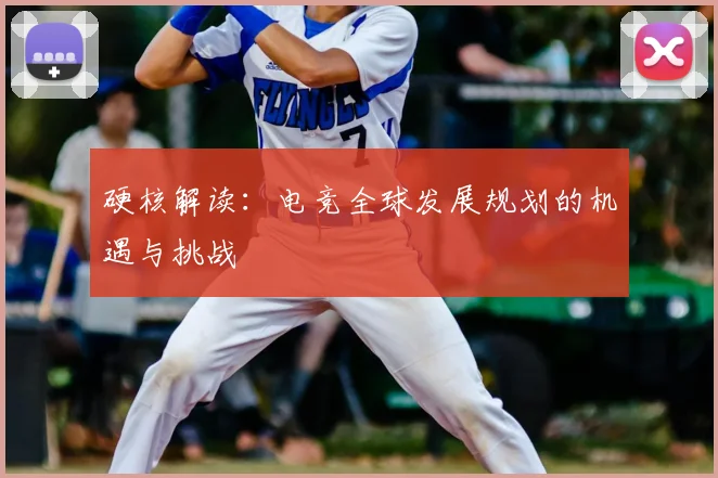 硬核解读：电竞全球发展规划的机遇与挑战